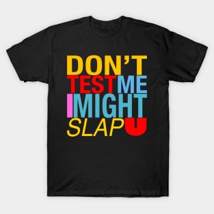 Do’t test me I might slap u T-Shirt